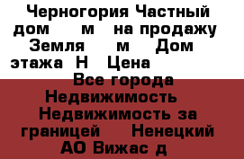 Черногория Частный дом 320 м2. на продажу. Земля 300 м2,  Дом 3 этажа. Н › Цена ­ 9 250 000 - Все города Недвижимость » Недвижимость за границей   . Ненецкий АО,Вижас д.